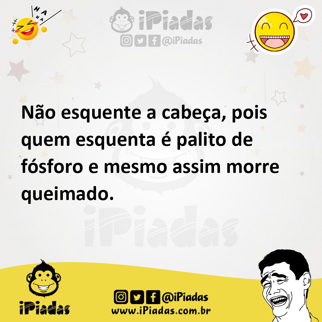 Ilustração de Não esquente a cabeça, pois quem esquenta é palito de fósforo e mesmo... no iPiadas