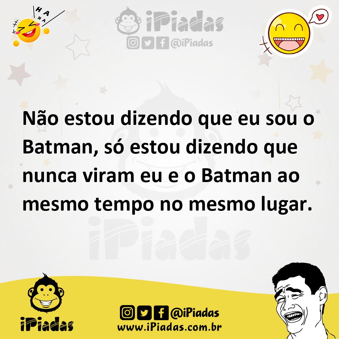 Ilustração de Não estou dizendo que eu sou o Batman, só estou dizendo que nunca vira... no iPiadas