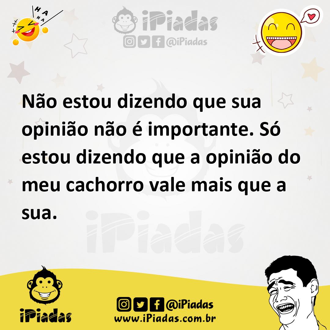 Ilustração de Não estou dizendo que sua opinião não é importante. Só estou dizendo q... no iPiadas