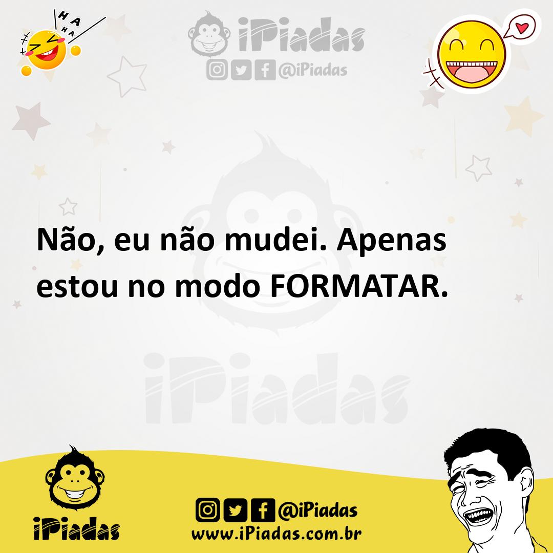 Ilustração de Não, eu não mudei. Apenas estou no modo FORMATAR. no iPiadas