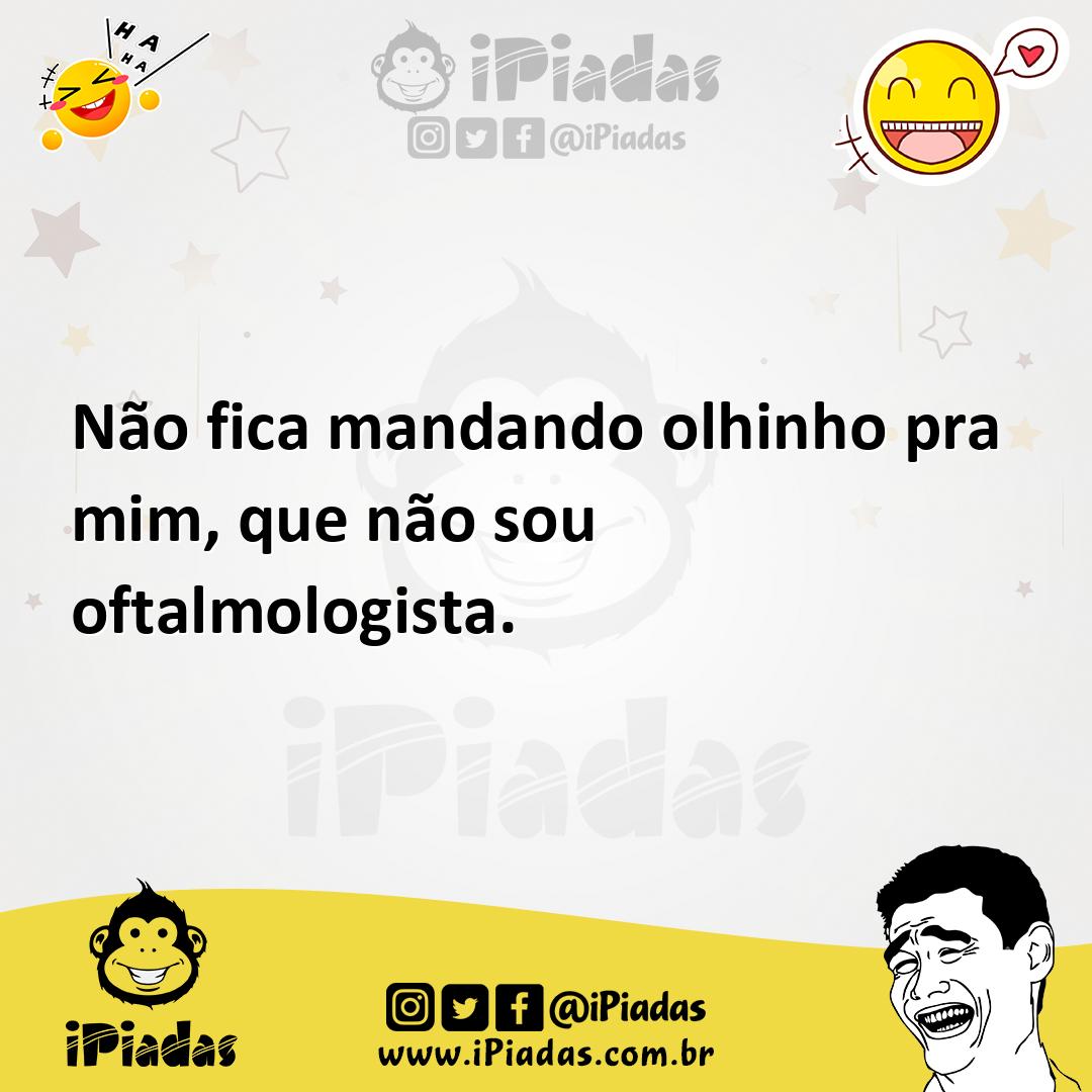 Ilustração de Não fica mandando olhinho pra mim, que não sou oftalmologista. no iPiadas