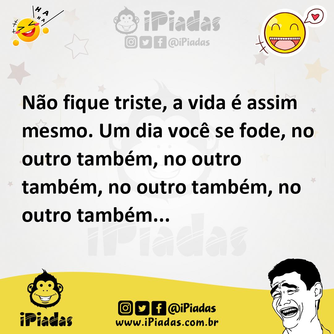 Ilustração de Não fique triste, a vida é assim mesmo. Um dia você se fode, no outro... no iPiadas
