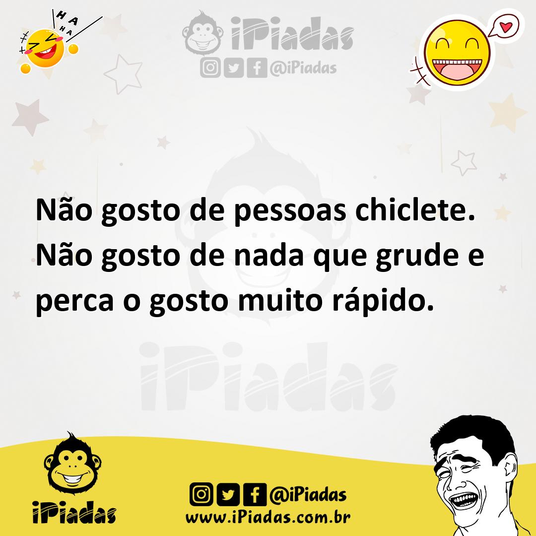 Ilustração de Não gosto de pessoas chiclete. Não gosto de nada que grude e perca o g... no iPiadas