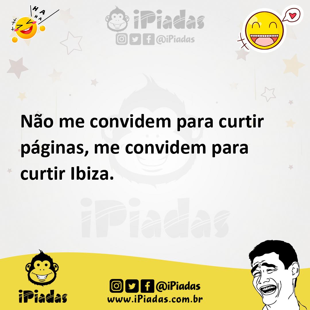 Ilustração de Não me convidem para curtir páginas, me convidem para curtir Ibiza. no iPiadas