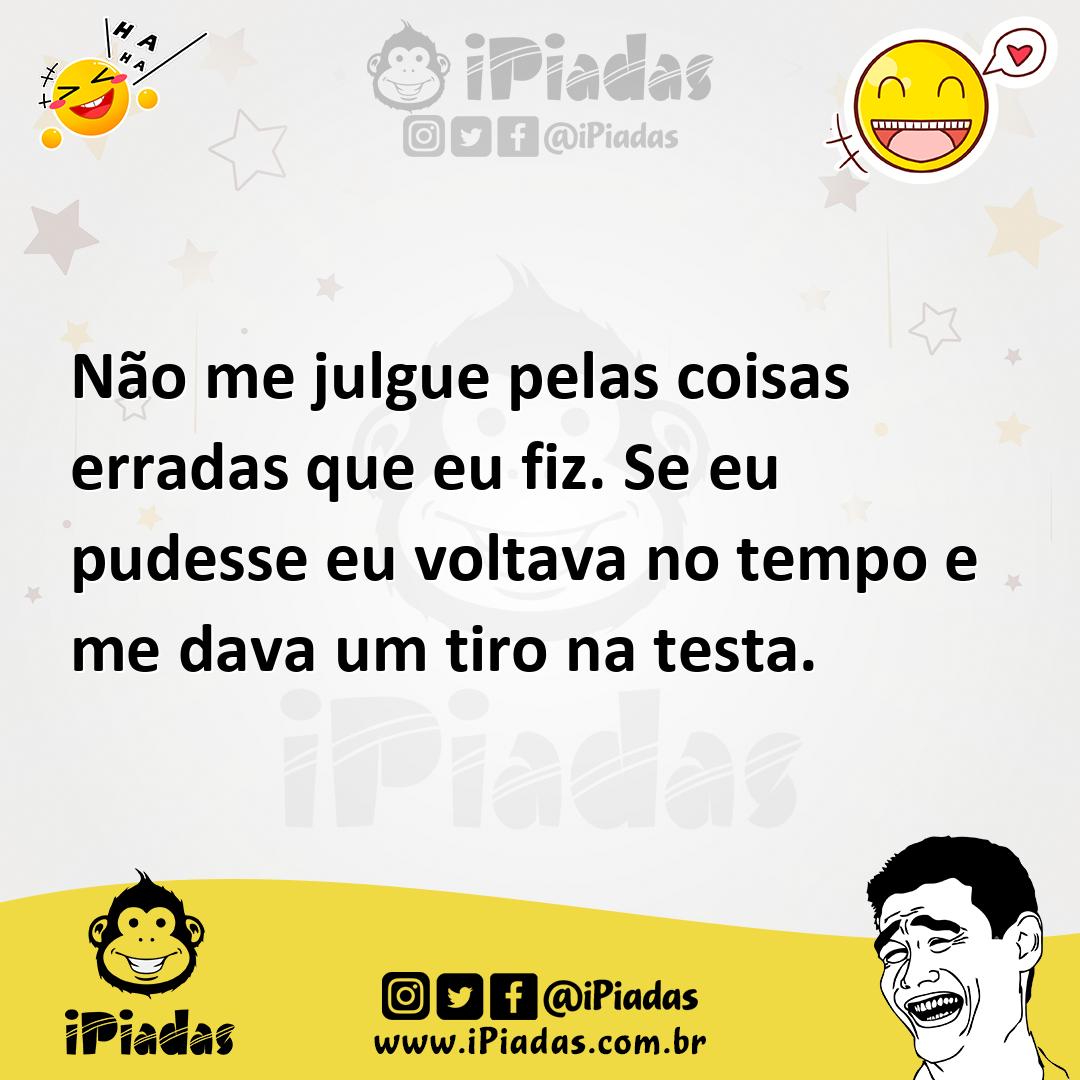 Ilustração de Não me julgue pelas coisas erradas que eu fiz. Se eu pudesse eu voltav... no iPiadas