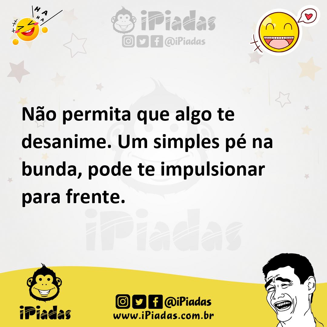 Ilustração de Não permita que algo te desanime. Um simples pé na bunda, pode te impu... no iPiadas