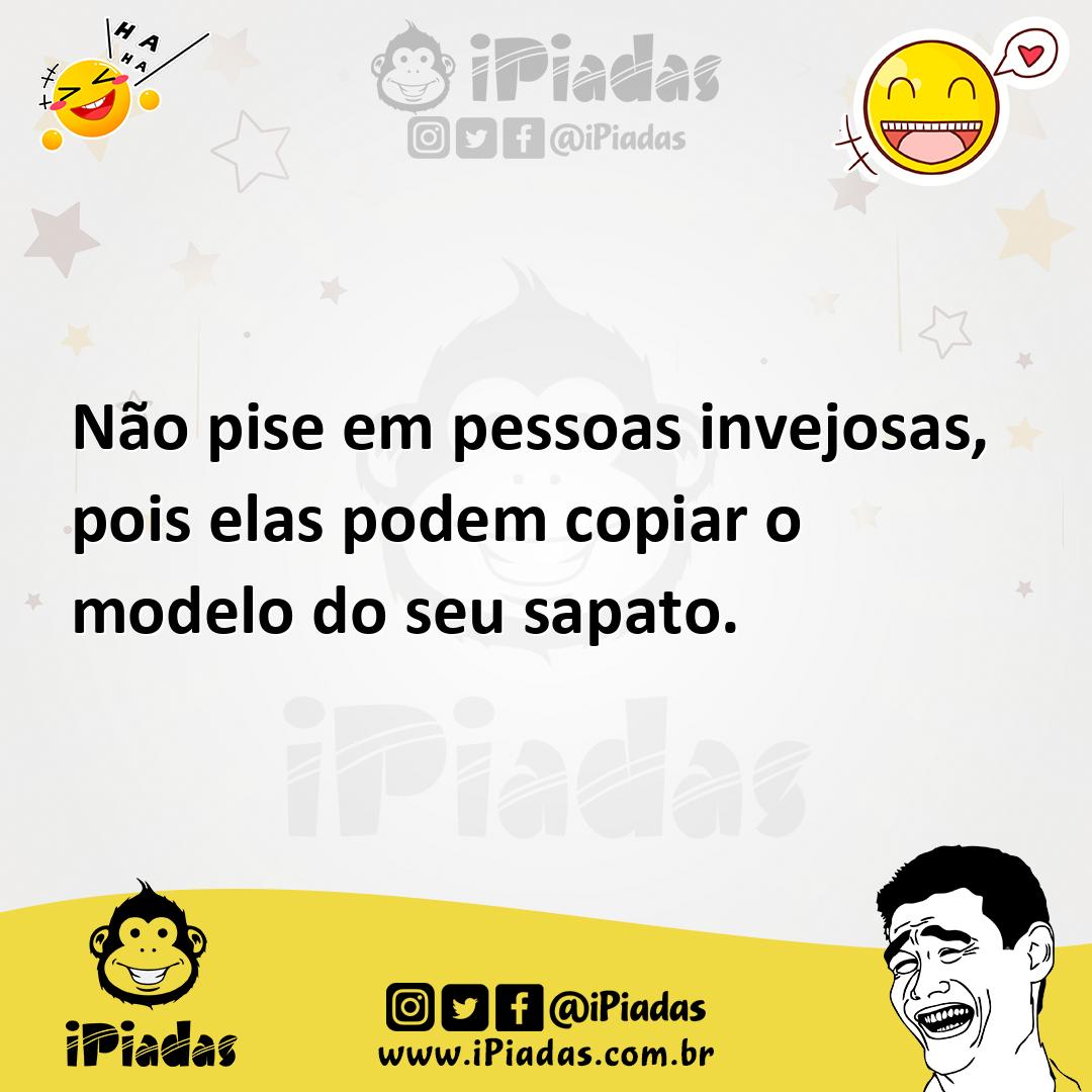 Ilustração de Não pise em pessoas invejosas, pois elas podem copiar o modelo do seu... no iPiadas