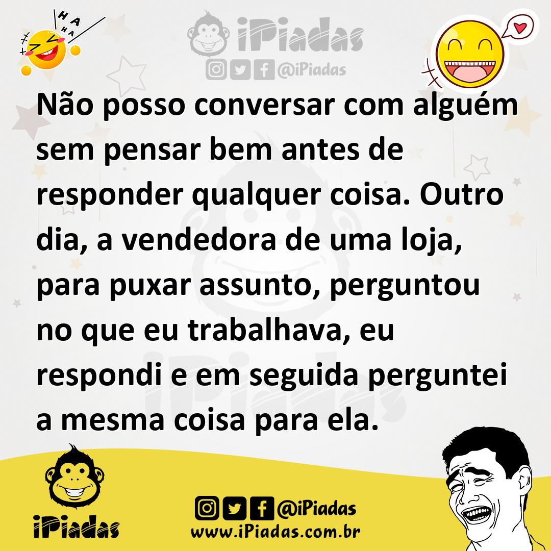 Ilustração de Não posso conversar com alguém sem pensar bem antes de responder qualq... no iPiadas