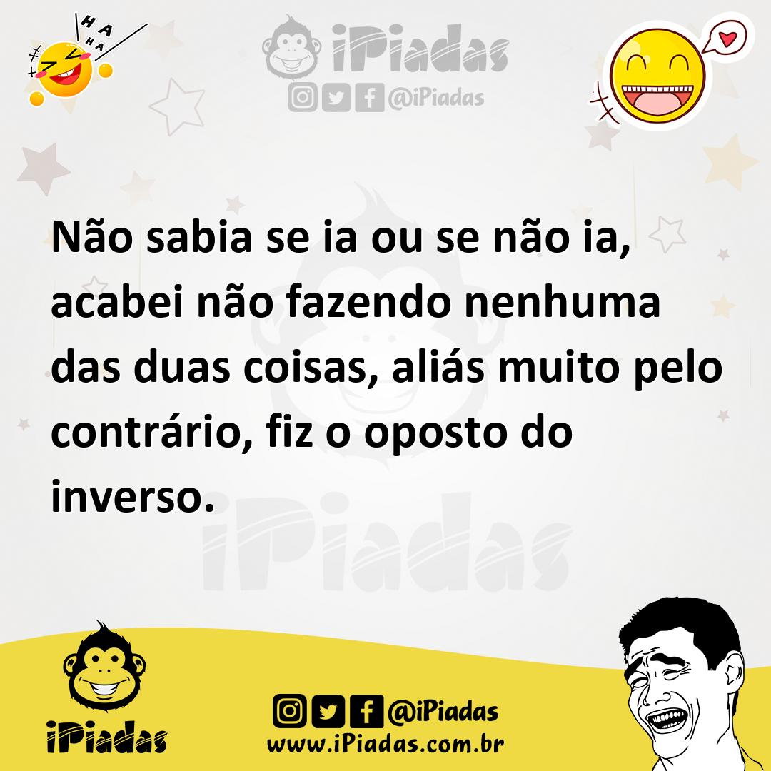Ilustração de Não sabia se ia ou se não ia, acabei não fazendo nenhuma das duas cois... no iPiadas