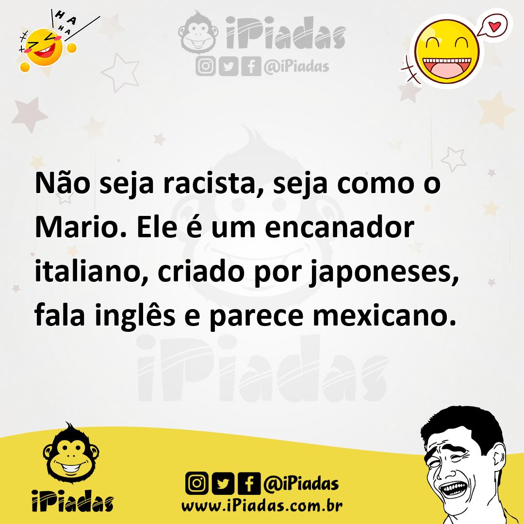 Ilustração de Não seja racista, seja como o Mario. Ele é um encanador italiano, cria... no iPiadas