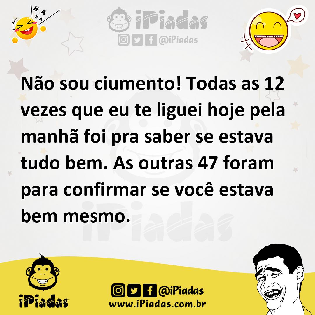 Ilustração de Não sou ciumento! Todas as 12 vezes que eu te liguei hoje pela manhã f... no iPiadas