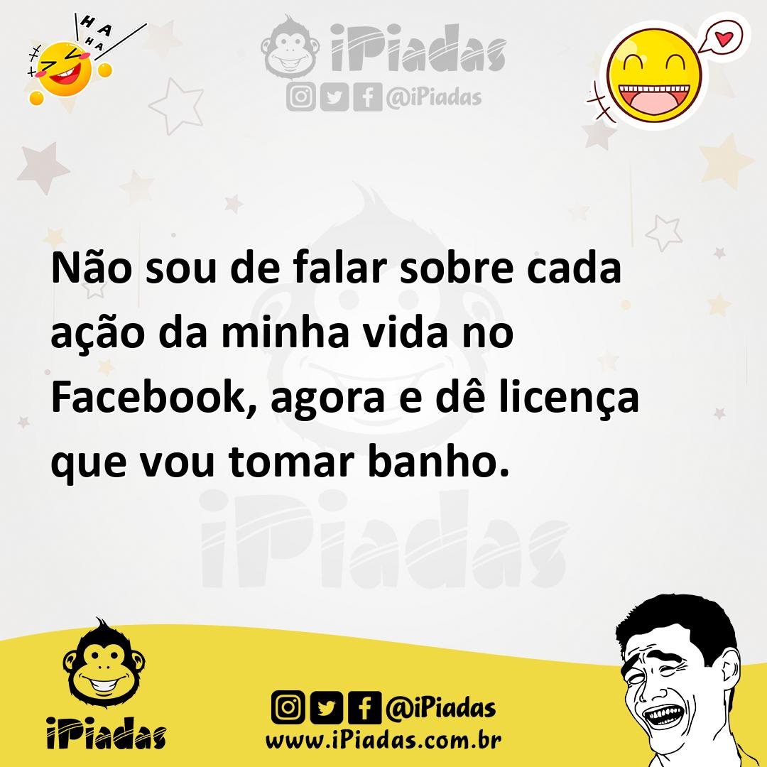 Ilustração de Não sou de falar sobre cada ação da minha vida no Facebook, agora e dê... no iPiadas