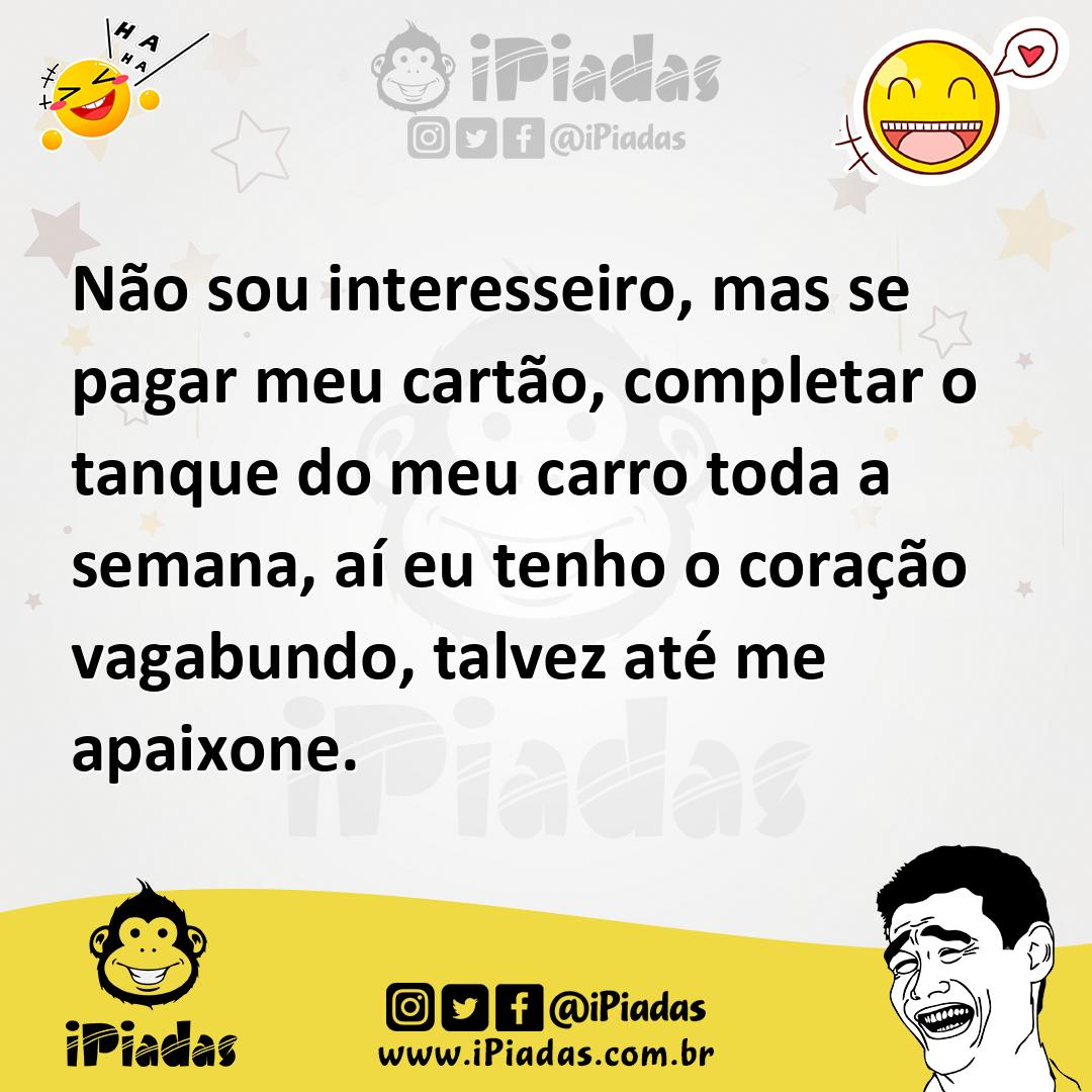Ilustração de Não sou interesseiro, mas se pagar meu cartão, completar o tanque do m... no iPiadas