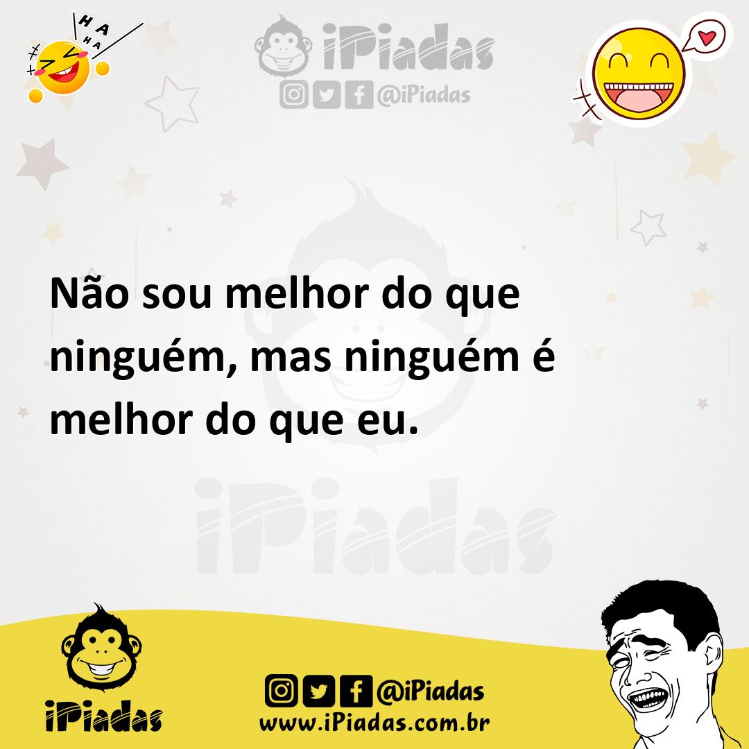 Ilustração de Não sou melhor do que ninguém, mas ninguém é melhor do que eu. no iPiadas
