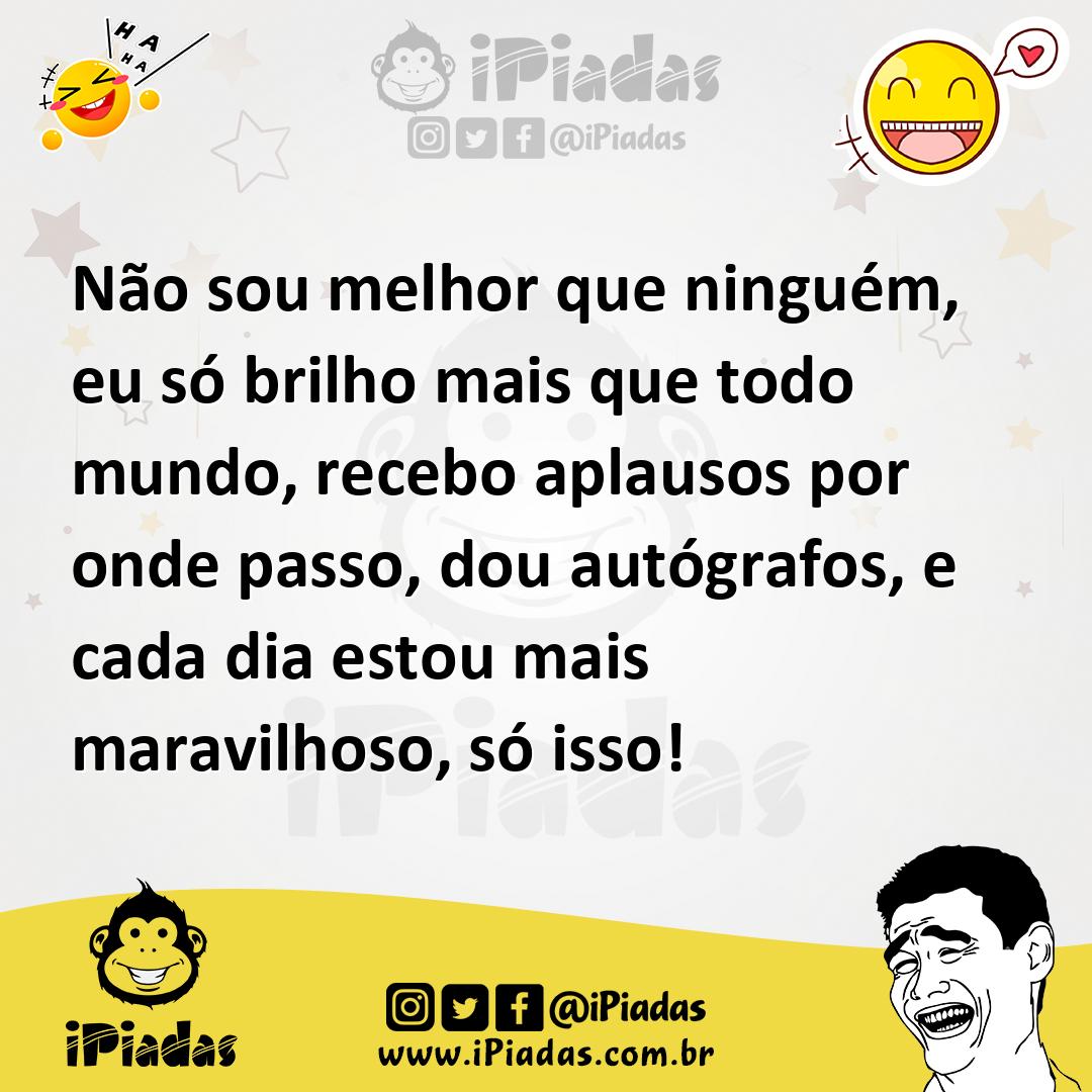 Ilustração de Não sou melhor que ninguém, eu só brilho mais que todo mundo, recebo a... no iPiadas