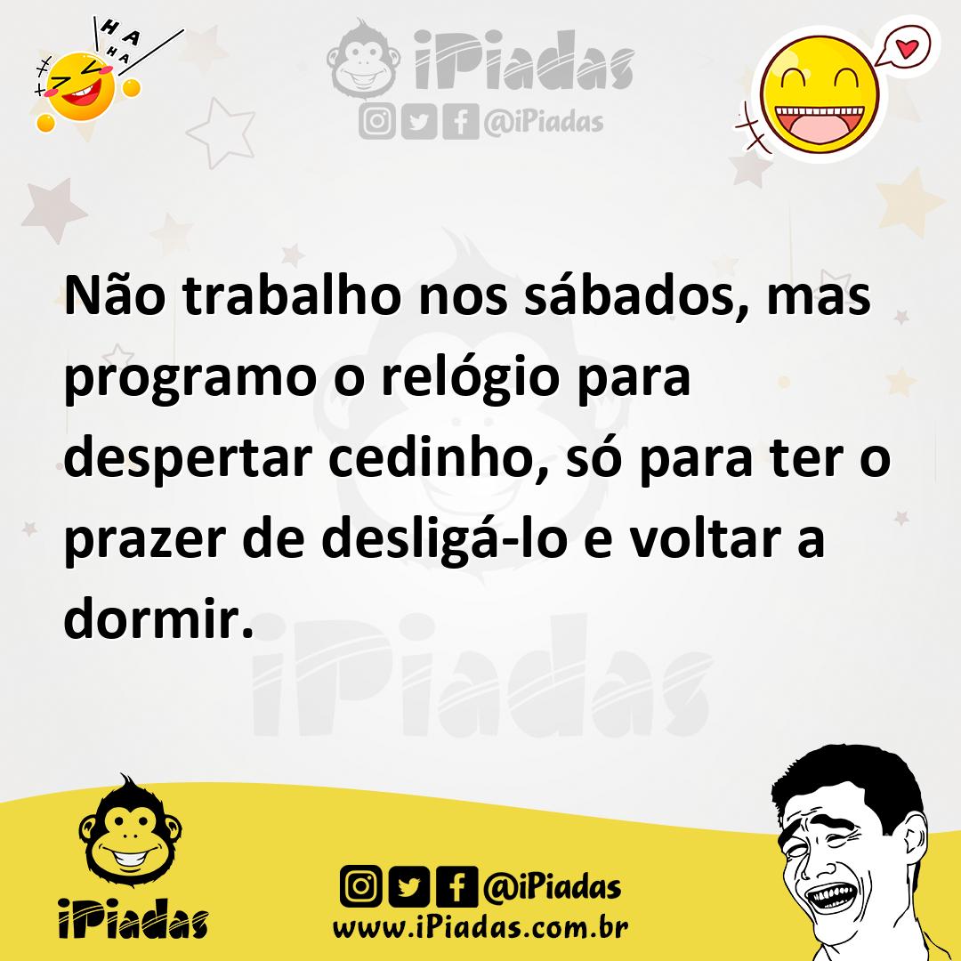 Ilustração de Não trabalho nos sábados, mas programo o relógio para despertar cedinh... no iPiadas