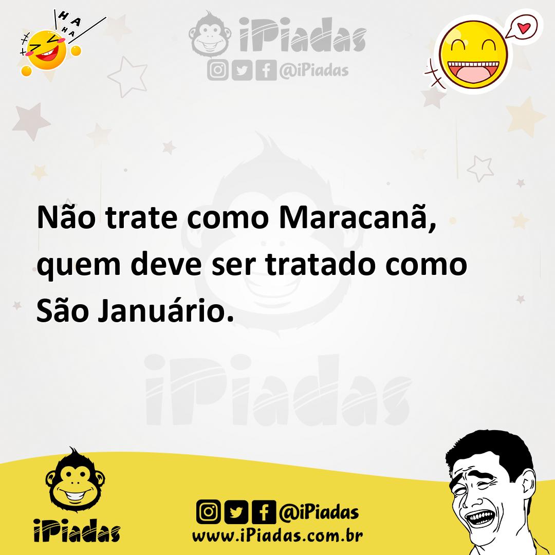 Ilustração de Não trate como Maracanã, quem deve ser tratado como São Januário. no iPiadas