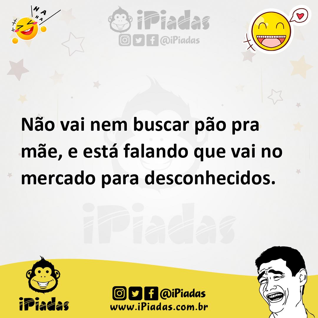 Ilustração de Não vai nem buscar pão pra mãe, e está falando que vai no mercado para... no iPiadas
