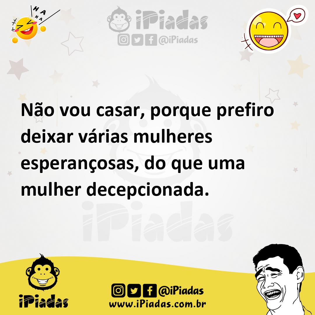 Ilustração de Não vou casar, porque prefiro deixar várias mulheres esperançosas, do... no iPiadas