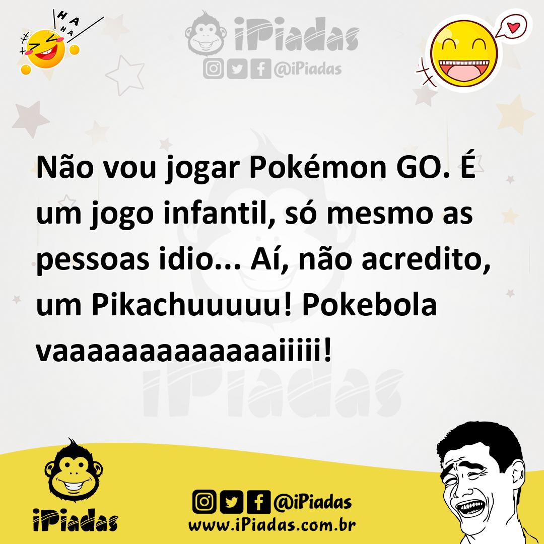 Ilustração de Não vou jogar Pokémon GO. É um jogo infantil, só mesmo as pessoas idio... no iPiadas