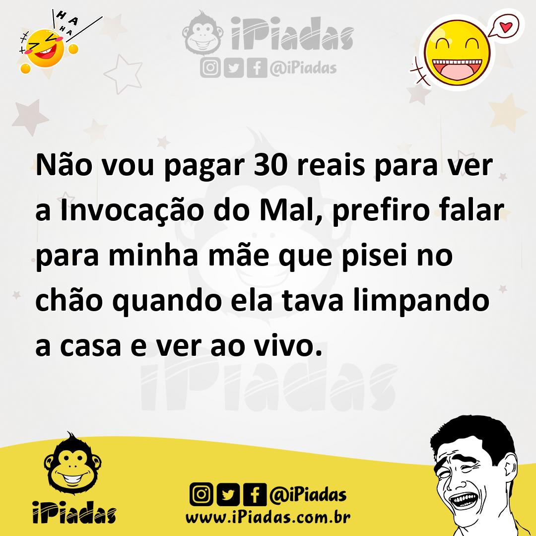 Ilustração de Não vou pagar 30 reais para ver a Invocação do Mal, prefiro falar para... no iPiadas