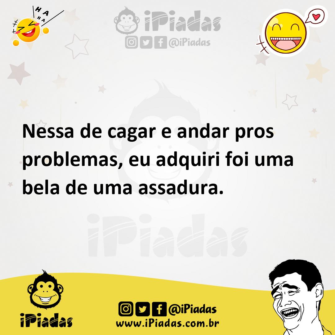 Ilustração de Nessa de cagar e andar pros problemas, eu adquiri foi uma bela de uma... no iPiadas
