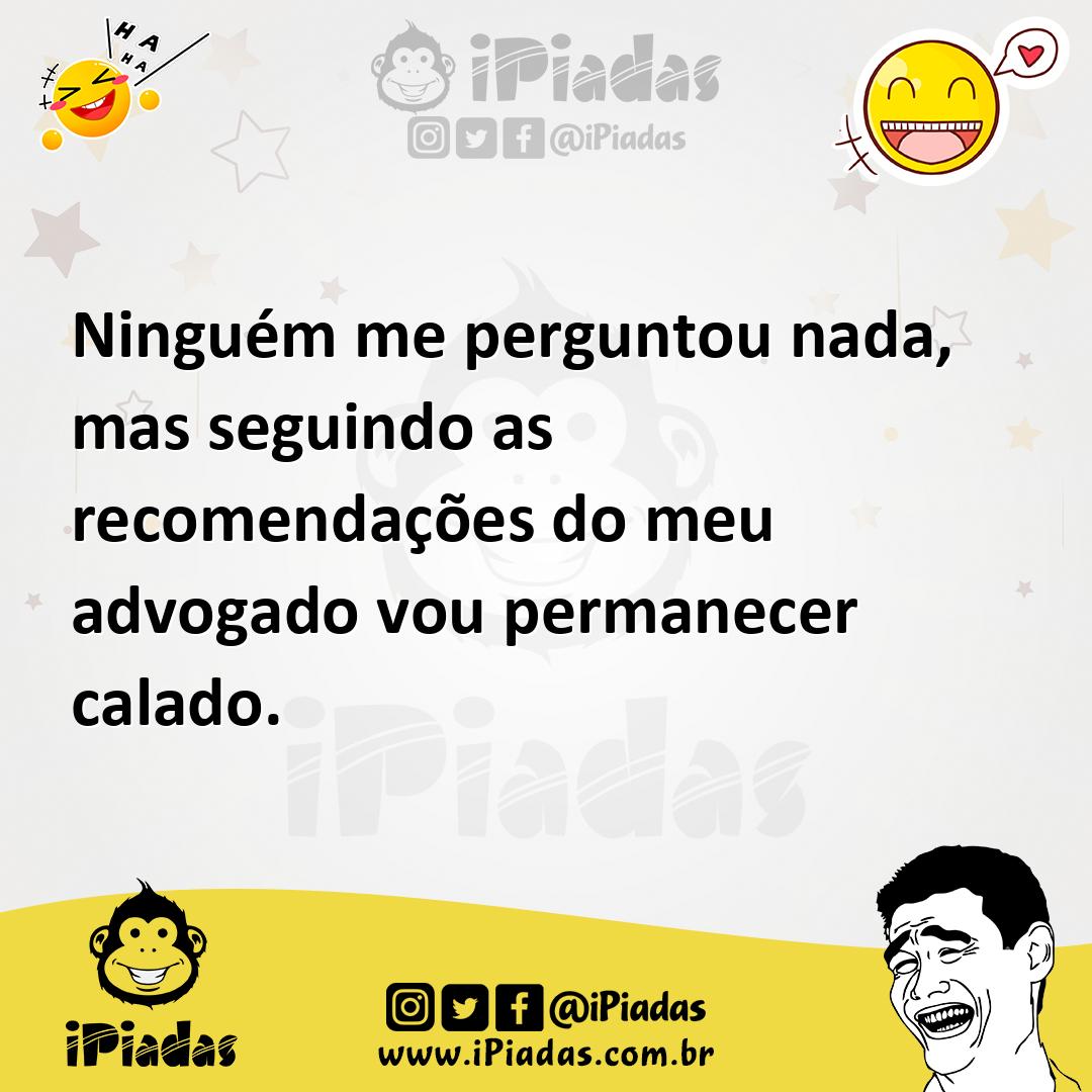 Ilustração de Ninguém me perguntou nada, mas seguindo as recomendações do meu advoga... no iPiadas