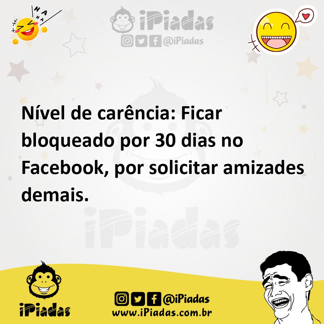 Ilustração de Nível de carência: Ficar bloqueado por 30 dias no Facebook, por solici... no iPiadas