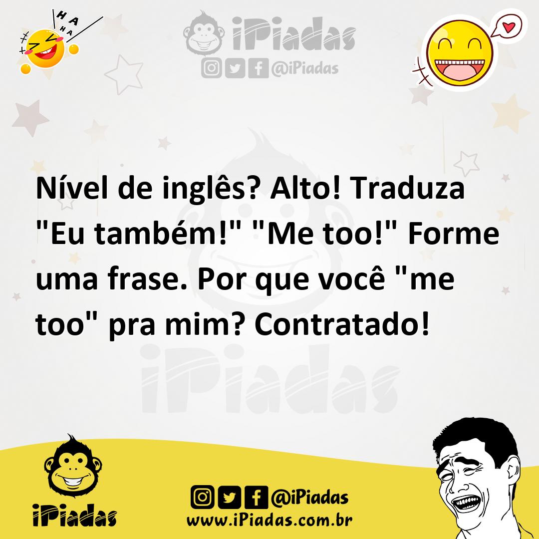 Ilustração de Nível de inglês? Alto! Traduza "Eu também!" "Me too!" Forme uma frase.... no iPiadas