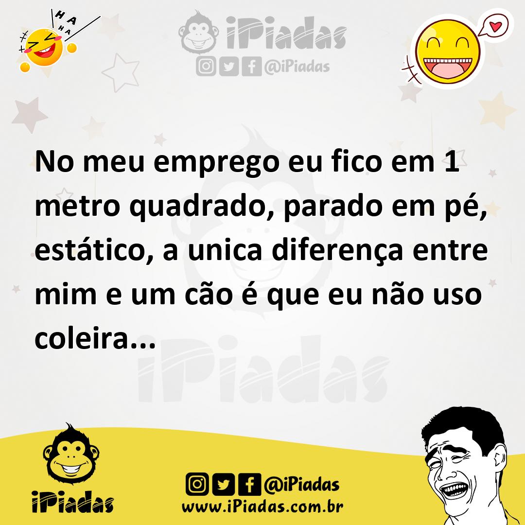 Ilustração de No meu emprego eu fico em 1 metro quadrado, parado em pé, estático, a... no iPiadas