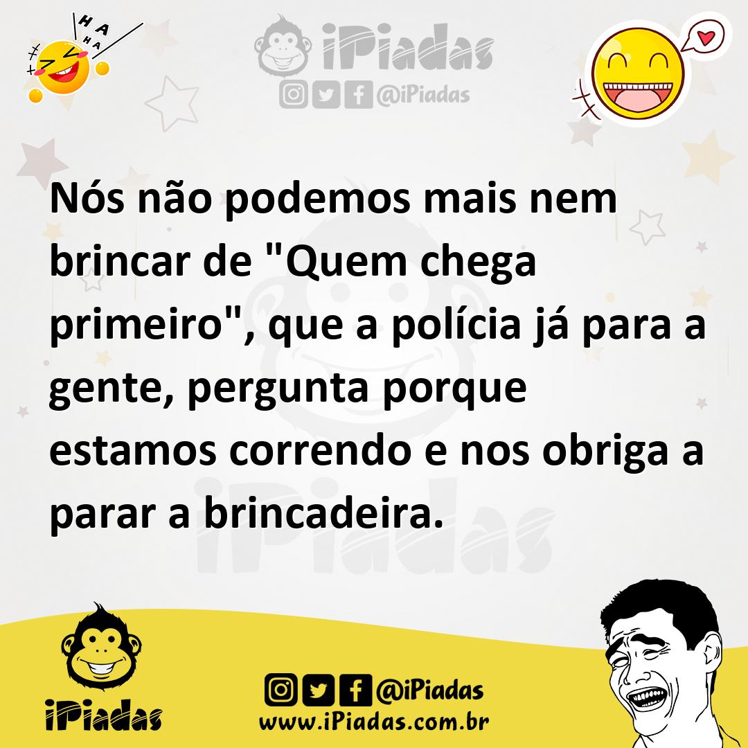 Ilustração de Nós não podemos mais nem brincar de "Quem chega primeiro", que a políc... no iPiadas