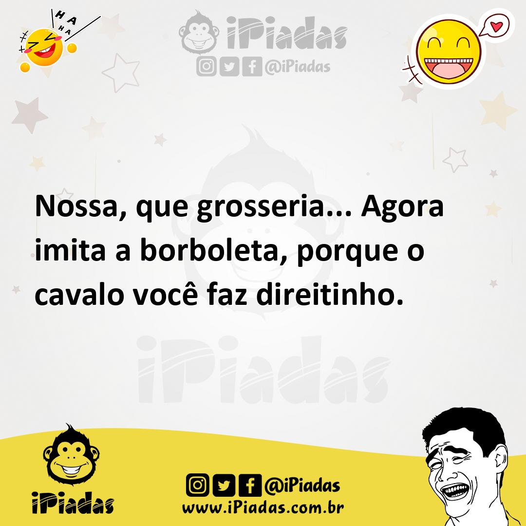 Ilustração de Nossa, que grosseria... Agora imita a borboleta, porque o cavalo você... no iPiadas
