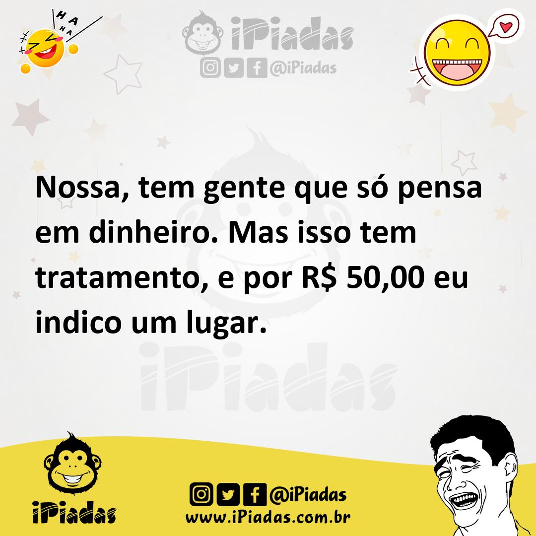 Ilustração de Nossa, tem gente que só pensa em dinheiro. Mas isso tem tratamento, e... no iPiadas