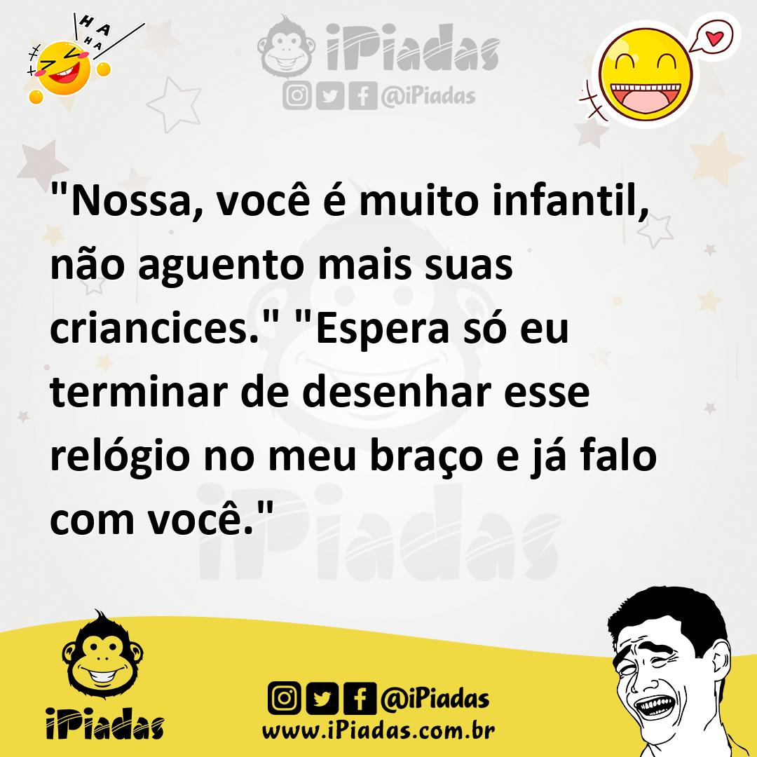 Ilustração de "Nossa, você é muito infantil, não aguento mais suas criancices." "Esp... no iPiadas