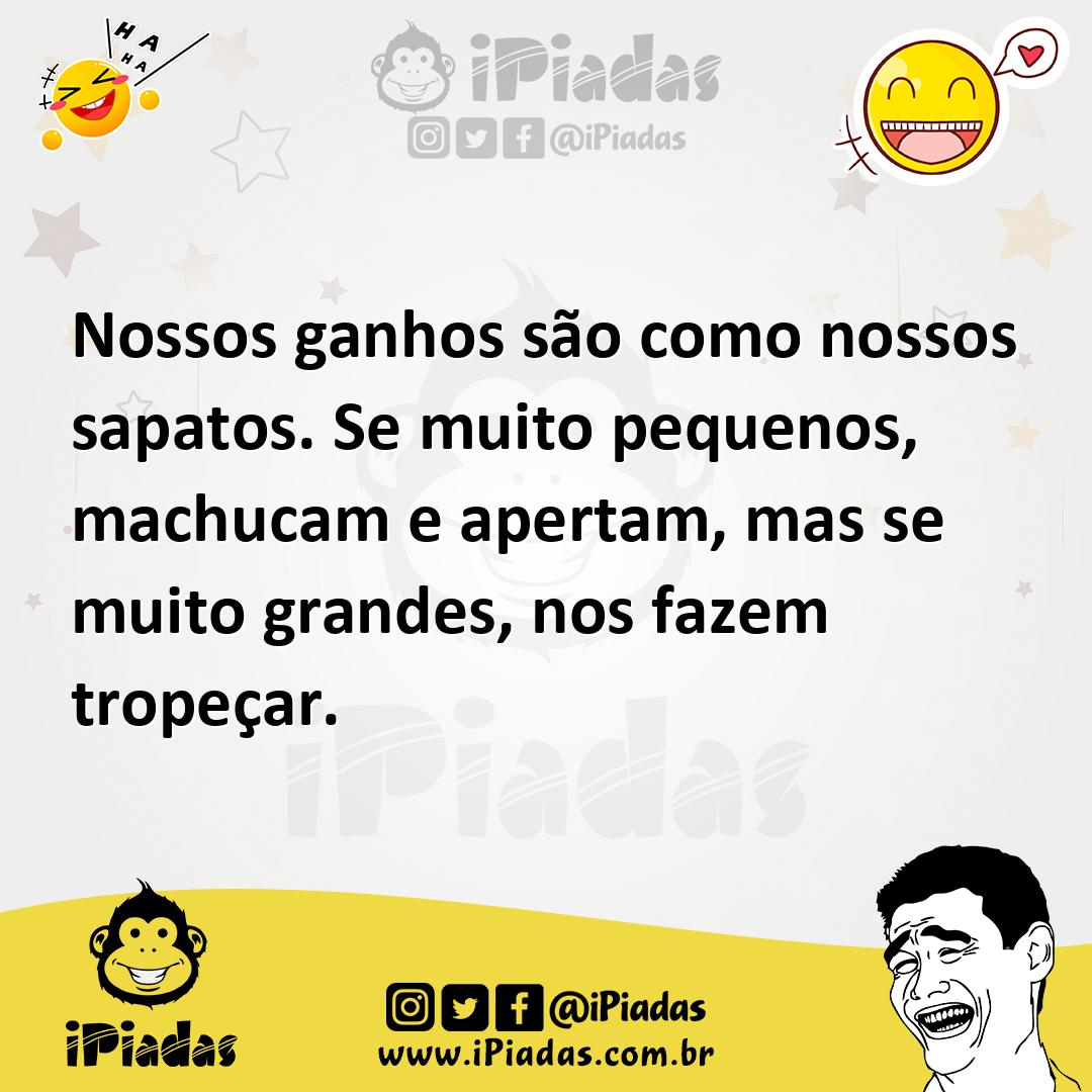Ilustração de Nossos ganhos são como nossos sapatos. Se muito pequenos, machucam e a... no iPiadas