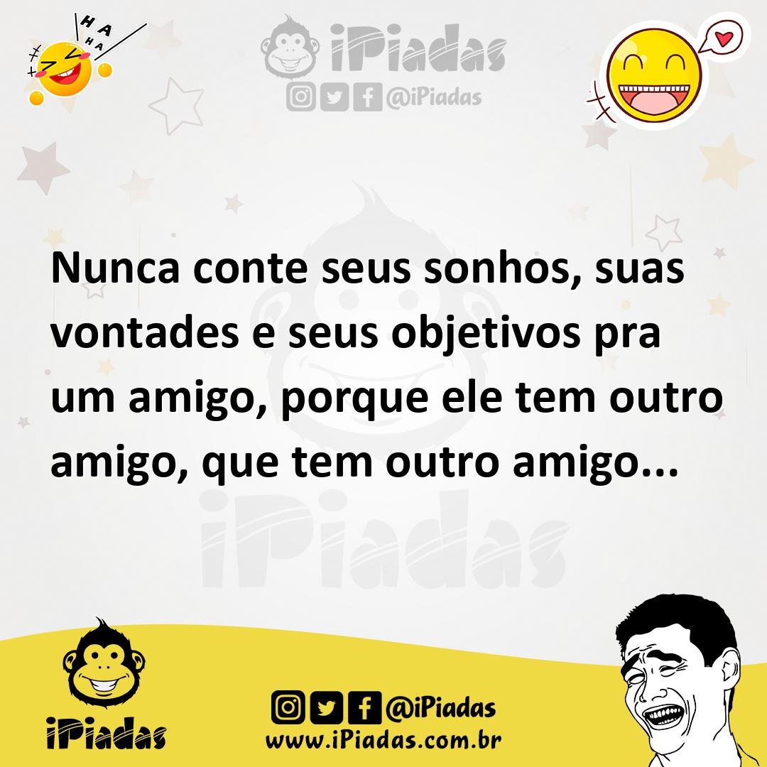 Ilustração de Nunca conte seus sonhos, suas vontades e seus objetivos pra um amigo,... no iPiadas