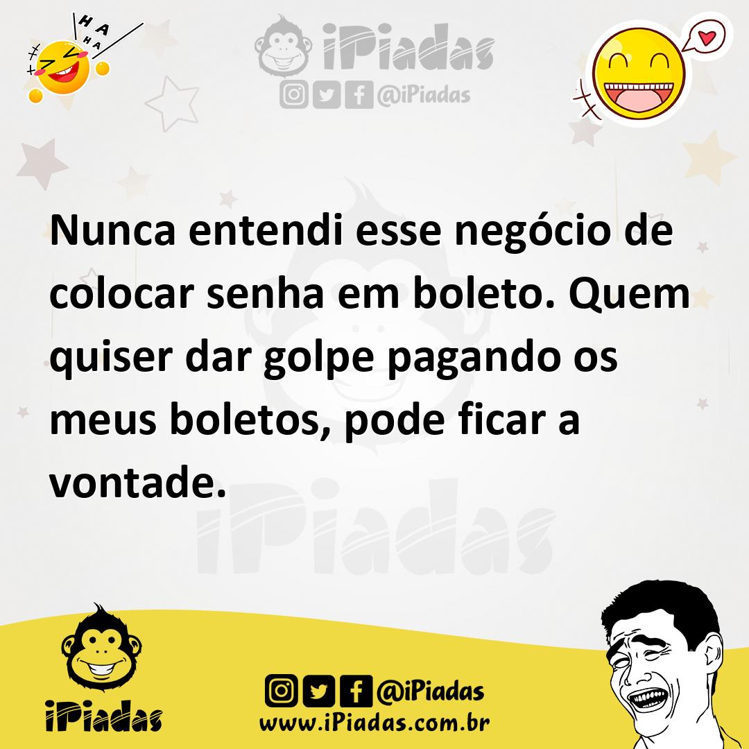 Ilustração de Nunca entendi esse negócio de colocar senha em boleto. Quem quiser dar... no iPiadas