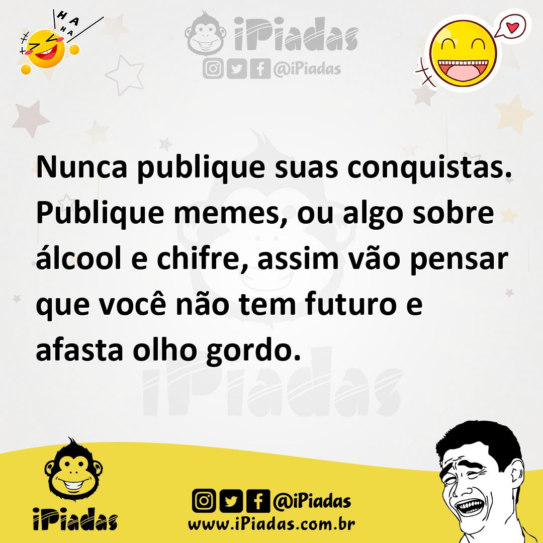 Ilustração de Nunca publique suas conquistas. Publique memes, ou algo sobre álcool e... no iPiadas