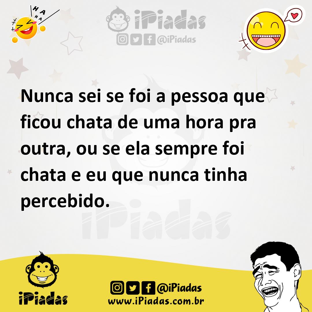 Ilustração de Nunca sei se foi a pessoa que ficou chata de uma hora pra outra, ou se... no iPiadas