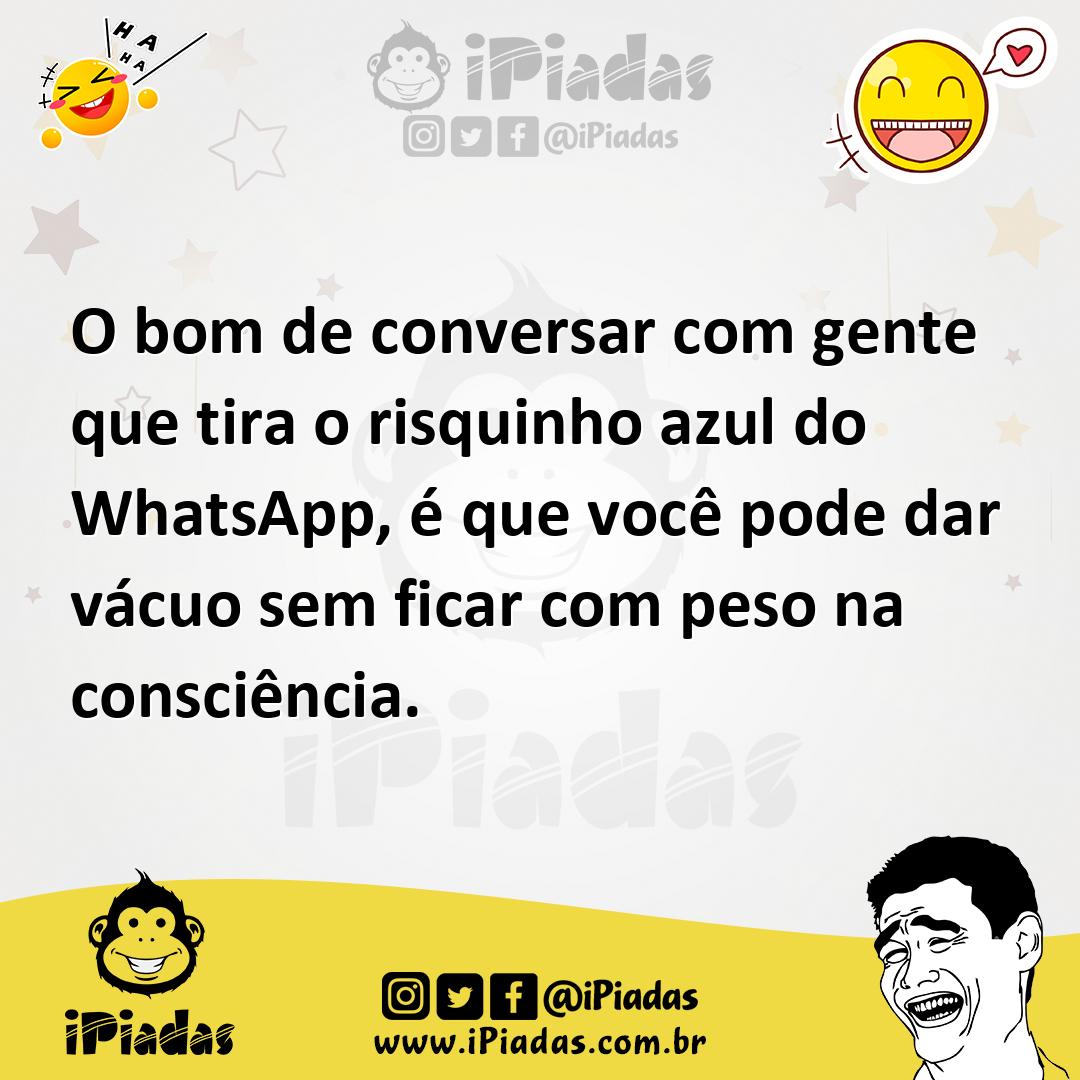 Ilustração de O bom de conversar com gente que tira o risquinho azul do WhatsApp, é... no iPiadas