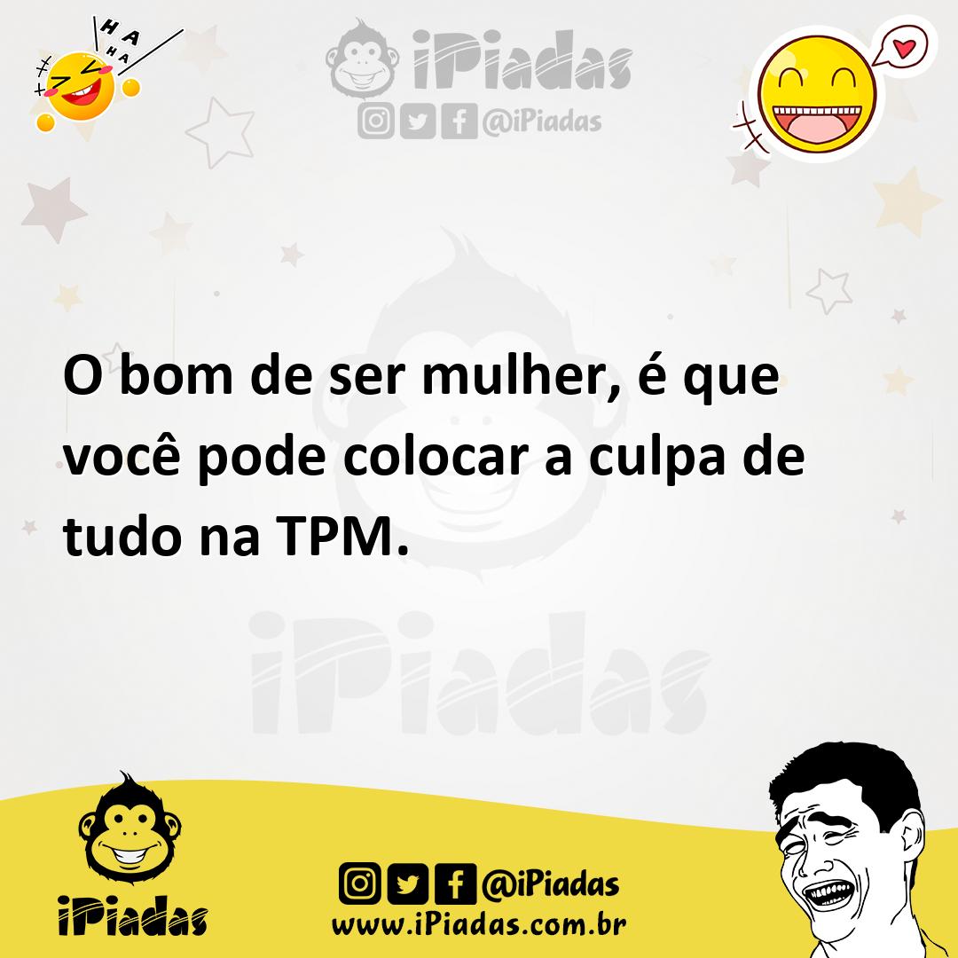 Ilustração de O bom de ser mulher, é que você pode colocar a culpa de tudo na TPM. no iPiadas