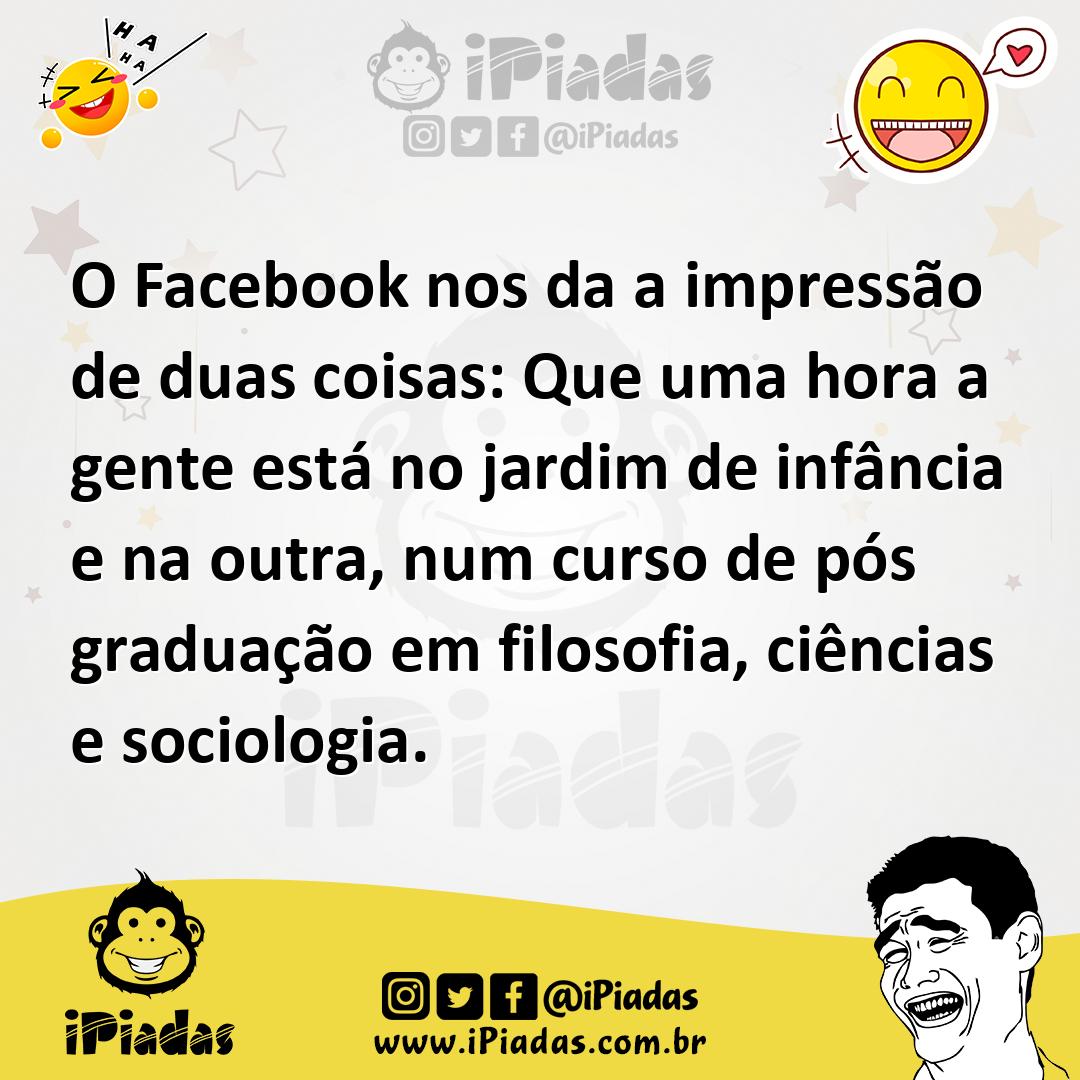 Ilustração de O Facebook nos da a impressão de duas coisas: Que uma hora a gente est... no iPiadas