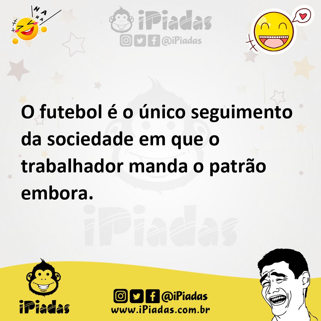 Ilustração de O futebol é o único seguimento da sociedade em que o trabalhador manda... no iPiadas