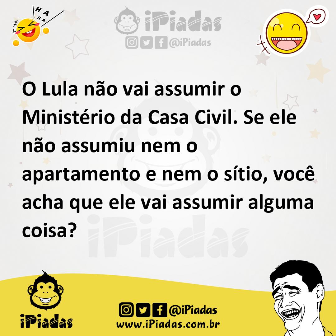 Ilustração de O Lula não vai assumir o Ministério da Casa Civil. Se ele não assumiu... no iPiadas