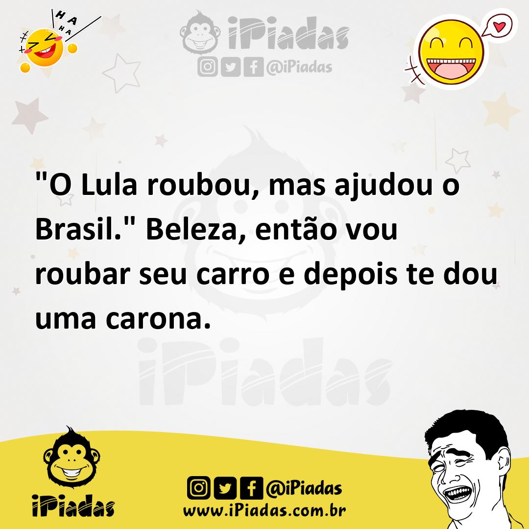Ilustração de "O Lula roubou, mas ajudou o Brasil." Beleza, então vou roubar seu car... no iPiadas