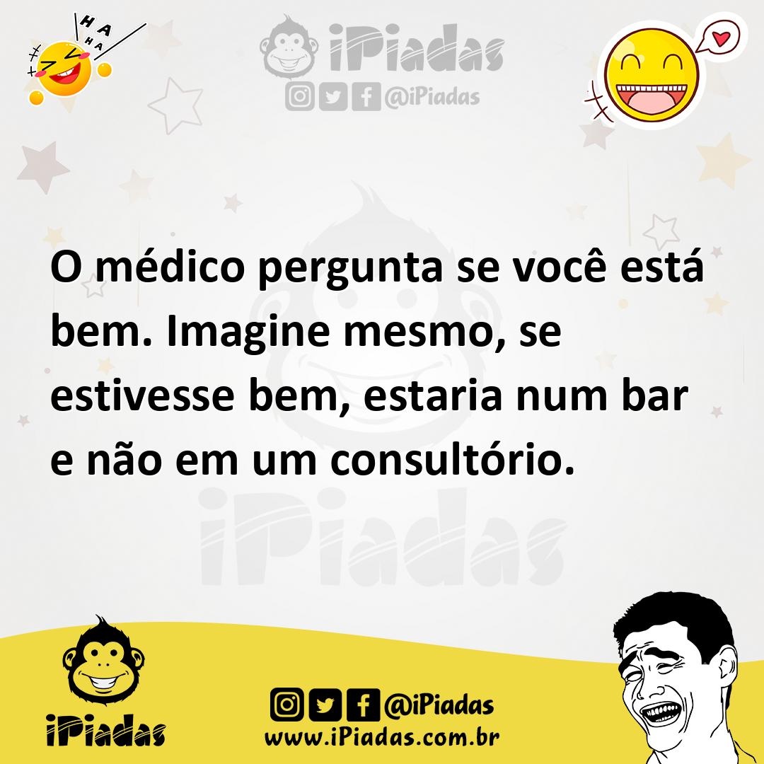 Ilustração de O médico pergunta se você está bem. Imagine mesmo, se estivesse bem, e... no iPiadas