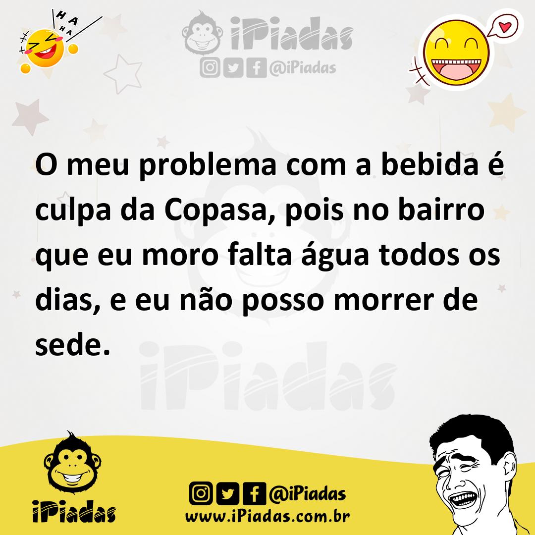 Ilustração de O meu problema com a bebida é culpa da Copasa, pois no bairro que eu m... no iPiadas
