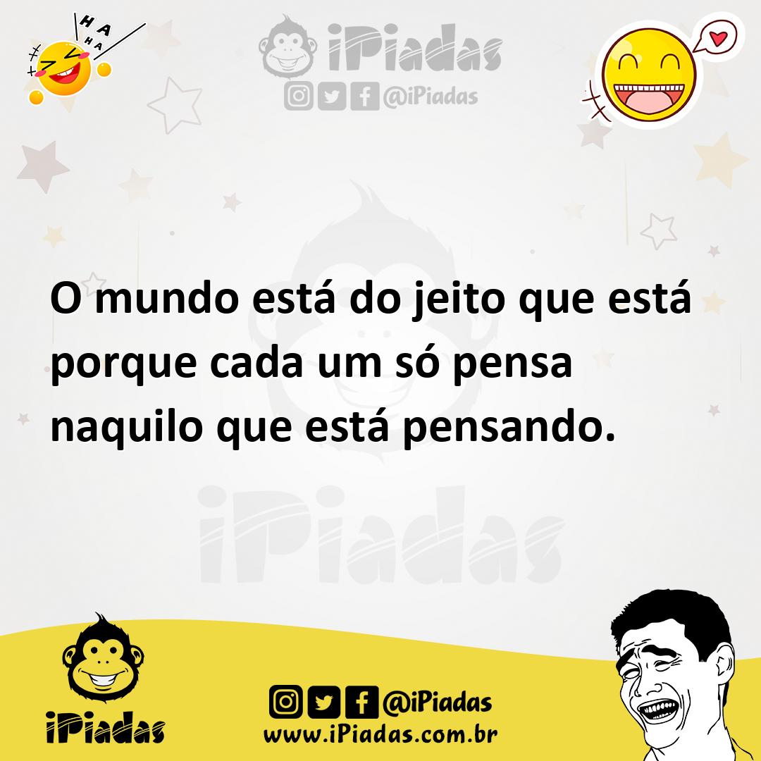 Ilustração de O mundo está do jeito que está porque cada um só pensa naquilo que est... no iPiadas