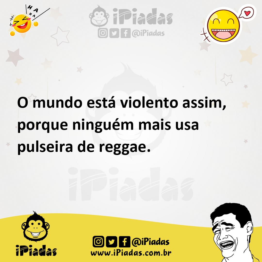 Ilustração de O mundo está violento assim, porque ninguém mais usa pulseira de regga... no iPiadas