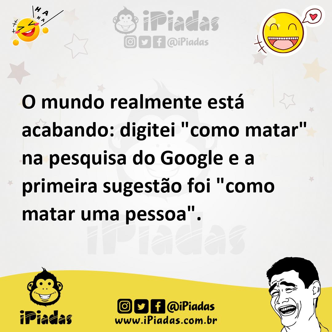 Ilustração de O mundo realmente está acabando: digitei "como matar" na pesquisa do G... no iPiadas
